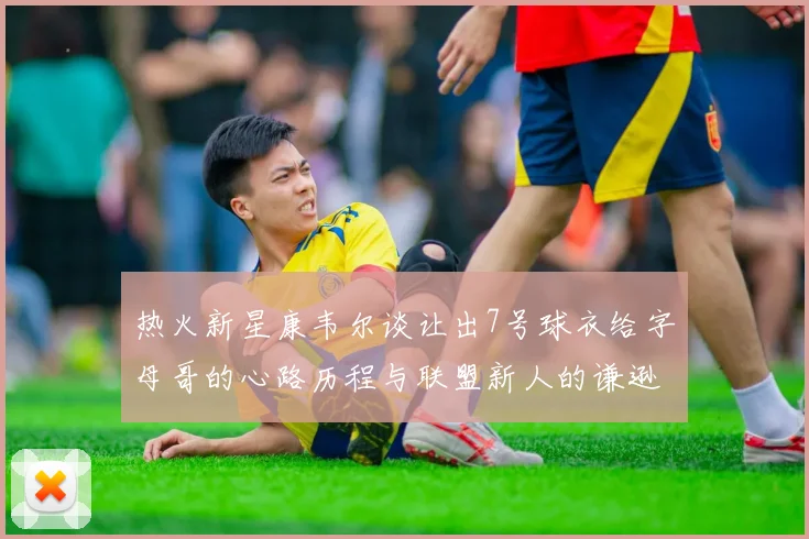 热火新星康韦尔谈让出7号球衣给字母哥的心路历程与联盟新人的谦逊态度